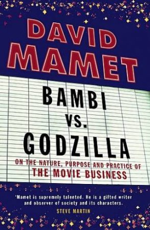 Bambi vs. Godzilla On the Nature, Purpose, and Practice of the Movie Business by David Mamet