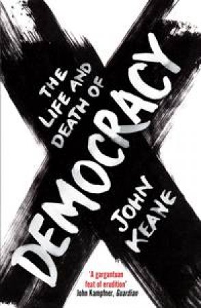 The Life and Death of Democracy by John Keane