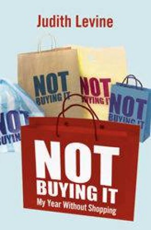 Not Buying It: A Year Without Shopping by Judith Levine