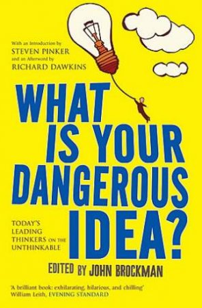 What Is Your Dangerous Idea?: Today's Leading Thinkers on the Unthinkable by John Brockman