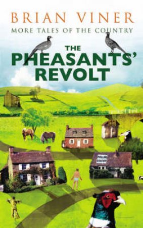 The Pheasant's Revolt: More Tales Of The Country by Brian Viner