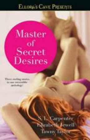 Ellora's Cave: Master of Secret Desires by SL Carpenter, Elizabeth Jewell & Tawny Taylor