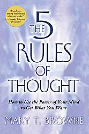 The 5 Rules of Thought: How to Use the Power of Your Mind to Get What You Want by Mary Browne