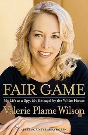 Fair Game: My Life As A Spy, My Betrayal By The White House by Valerie Plame Wilson