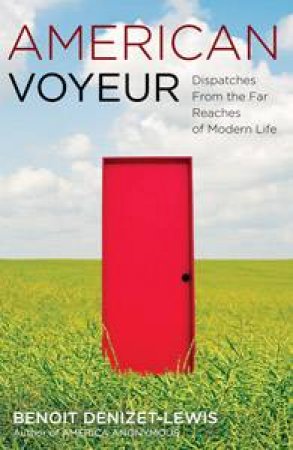 American Voyeur: Dispatches from the Far Reaches of Modern Life by Benoit Denizet-Lewis