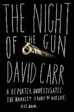 The Night Of the Gun A Reporter Investigates the Darkest Story of His Life His Own