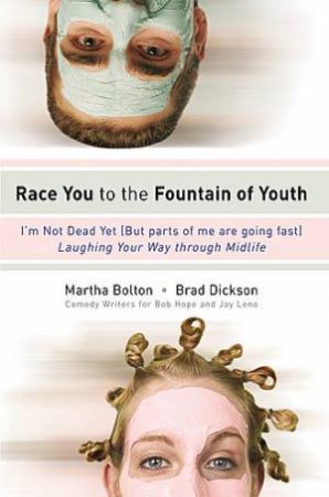 Race You to the Fountain of Youth I'm Not Dead Yet! (But Parts of Me Are Going Fast) by Martha/Dickson, Brad Bolton