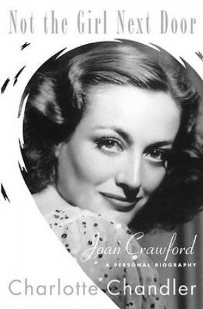 Not the Girl Next Door Joan Crawford, A Personal Biography by Charlotte Chandler