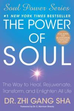 Power of Soul: The Way to Heal, Rejuvenate, Transform and Enlighten All Life by Zhi Gang Sha