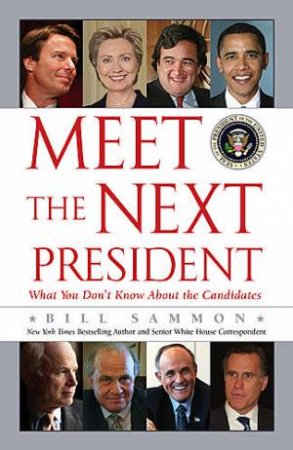 Meet The Next President Everything You Need to Know About The White House Candidates by Bill Sammon