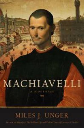 Machiavelli by Miles J. Unger