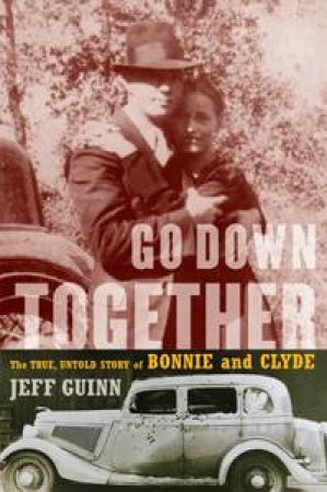 Go Down Together: The True, Untold Story of Bonnie and Clyde by Jeff Guinn