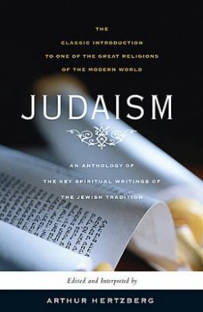 Judaism An Anthology Of the Key Spiritual Writings Of the Jewish Tradition by Arthur Hertzberg