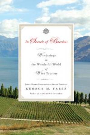 In Search of Bacchus: Wanderings in the Wonderful World of Wine Tourism by George M Taber