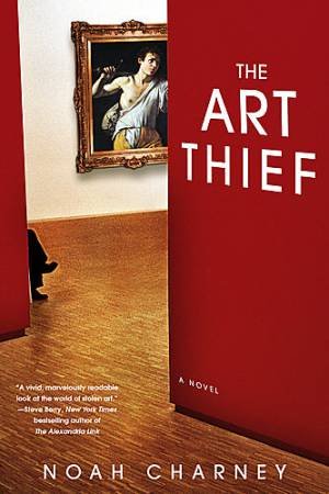 The Art Thief: A Novel by Noah Charney