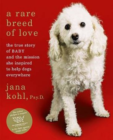 A Rare Breed of Love The True Story of Baby and the Mission She Inspired to Help Dogs   Everywhere by Jana Kohl