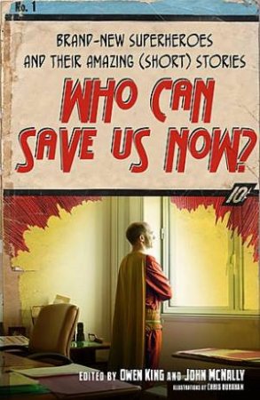 Who Can Save Us Now? Brand New Superheroes and Their Amazing (Short) Stories by Various