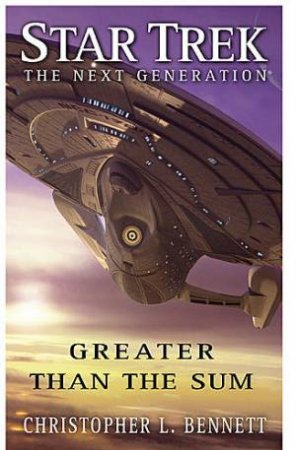 Star Trek The Next Generation: Greater Than the Sum by Christopher L. Bennett