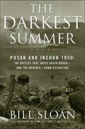 Darkest Summer: Puson and Inchon 1950 by Bill Sloan