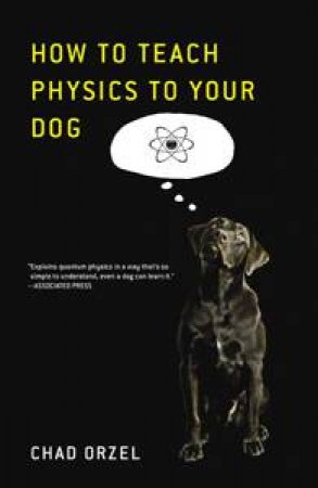 How to Teach Physics to Your Dog by Chad Orzel