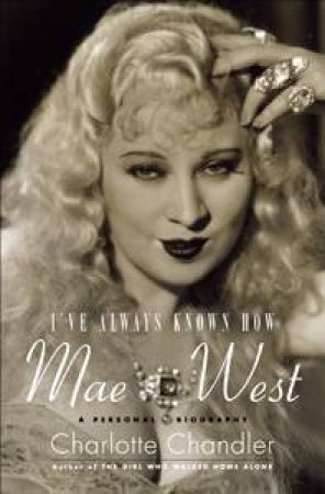 She Always Knew How: Mae West: A Personal Biography by Charlotte Chandler