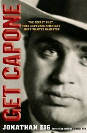 Get Capone!: The Secret Plot that Captures America's Most Wanted Gangster by Jonathan Wig