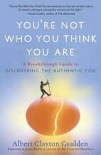 Youre Not Who You Think You Are A Breakthrough Guide to Discovering the Authentic You