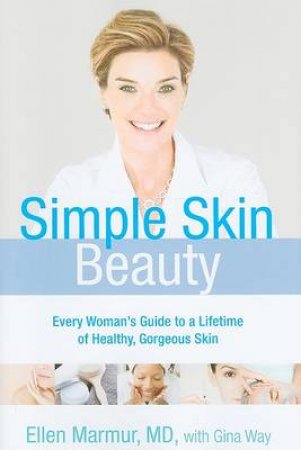 Simple Skin Beauty: Every Woman's Guide for a Lifetime of Healthy, Gorgeous Skin by Ellen Marmur