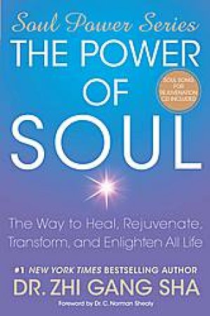 Power of Soul: The Way to Heal, Rejuvenate, Transform and Enlighten All Life by Zhi Gang Sha