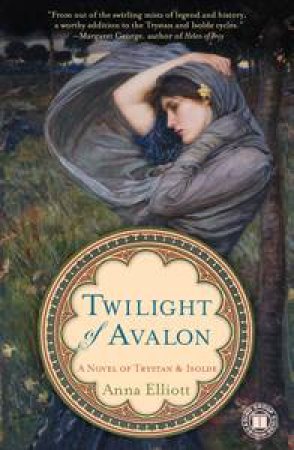 Twilight of Avalon: A Novel of Trystan and Isolde by Anna Elliott