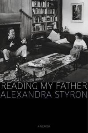 Reading My Father by Alexandra Styron