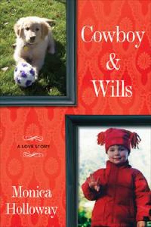 Cowboy and Wills: A Love Story by Monica Holloway