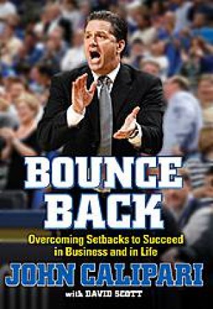 Bounce Back: Overcoming Setbacks to Succeed in Business and in Life by John Calipari