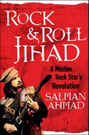 Rock and Roll Jihad: A Muslim Rock Star's Revolution by Salman Ahmad