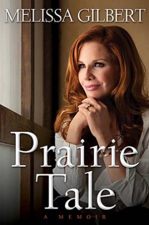 Prairie Tale A Memoir by Melissa Gilbert