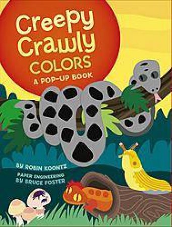 Creepy Crawly Colors: A Pop Up Book by Robin Koontz