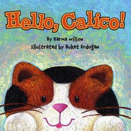 Hello, Calico! by Karma Wilson