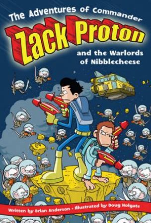 The Adventures Of Commander Zack Proton And The Warlords Of Nibblecheese by Brian Anderson