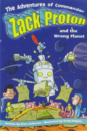 The Adventures Of Commander Zack Proton And The Wrong Planet by Brian Anderson