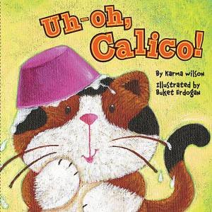 Uh-Oh, Calico by Karma Wilson