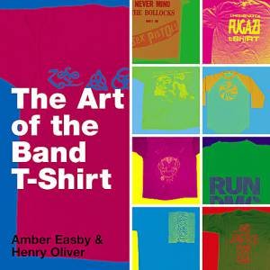 The Art Of The Band T-Shirt by Amber/Oliver, Henry Easby