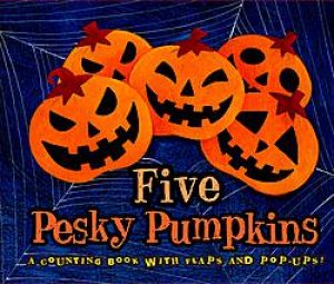 Five Pesky Pumpkins: A Counting Book with Flaps and Pop-Ups! by Marcia Vaughn