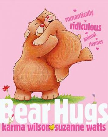 Bear Hugs: Romantically Ridiculous Animal Rhymes by Karma Wilson