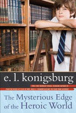 Mysterious Edge of the Heroic World by E L Konigsburg