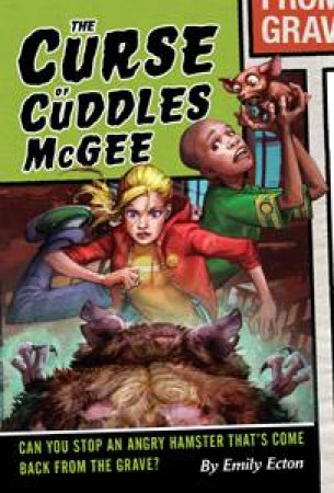 Curse of Cuddles McGee: Can You Stop an Angry Hamster That's Come Back from the Grave? by Emily Ecton