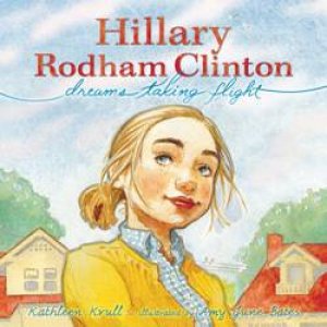 Hillary Rodham Clinton: Dreams Taking Flight by Kathleen Krull