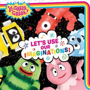 Yo Gabba Gabba!: Let's Use Our Imaginations by Irene Kilpatrick