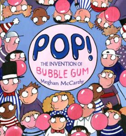 Pop!: The Invention of Bubble Gum by Meghan McCarthy