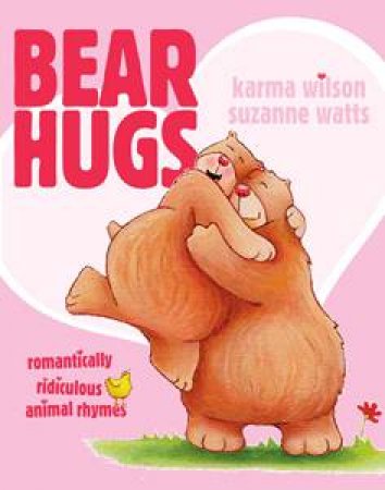 Bear Hugs: Romantically Ridiculous Animal Rhymes by Karma Wilson