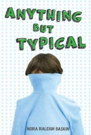 Anything But Typical by Nora Raleigh Baskin